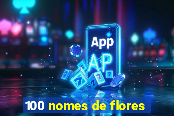 100 nomes de flores