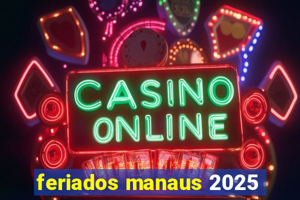 feriados manaus 2025