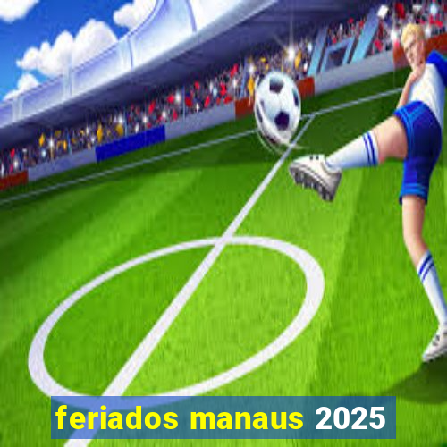feriados manaus 2025