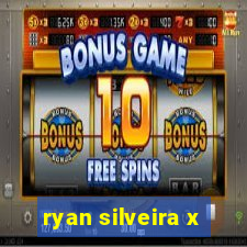ryan silveira x