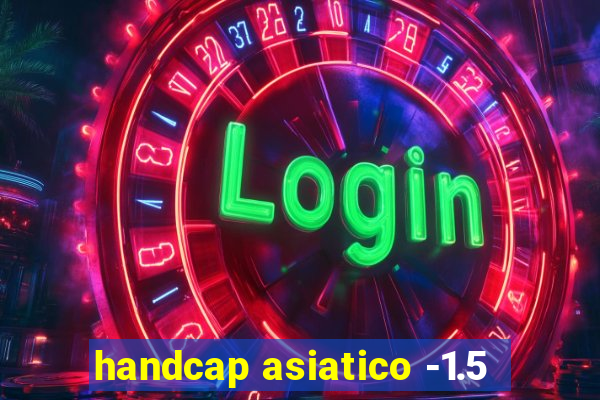 handcap asiatico -1.5