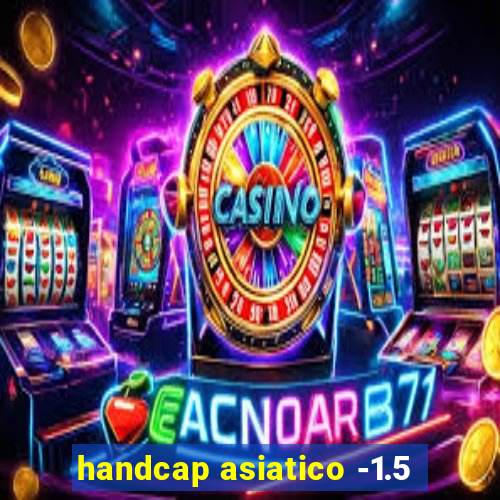 handcap asiatico -1.5