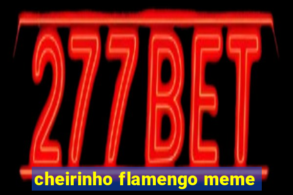 cheirinho flamengo meme