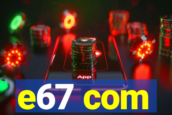 e67 com