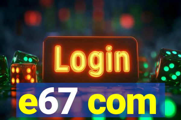 e67 com