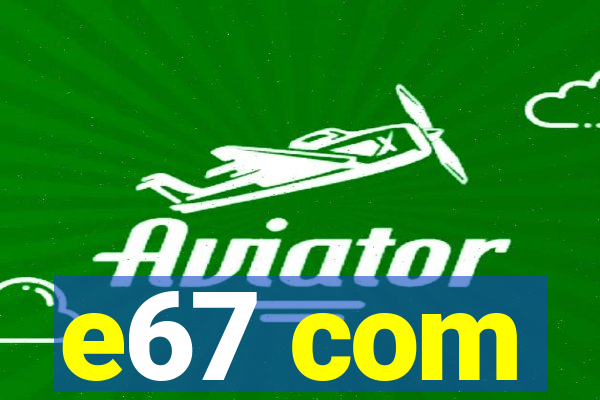 e67 com