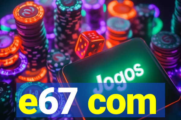 e67 com