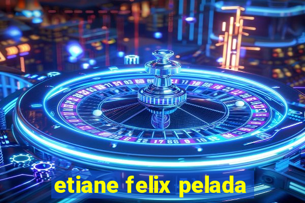 etiane felix pelada