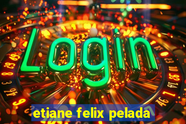etiane felix pelada