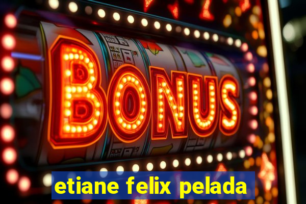 etiane felix pelada