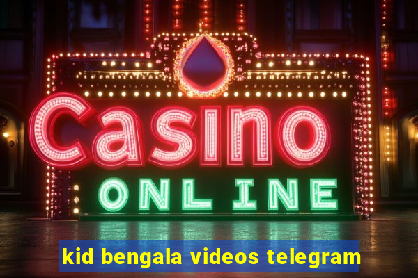 kid bengala videos telegram