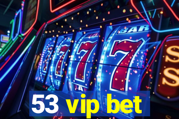 53 vip bet