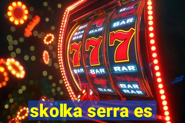 skolka serra es