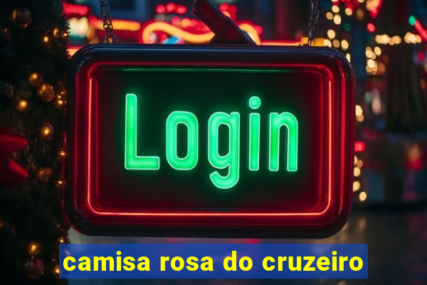 camisa rosa do cruzeiro