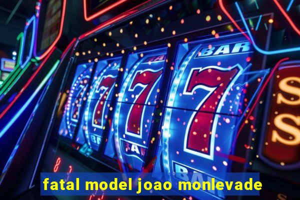 fatal model joao monlevade