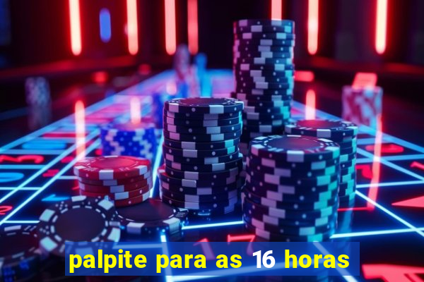 palpite para as 16 horas