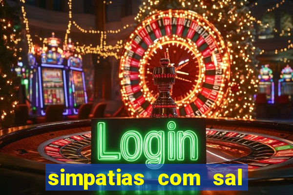 simpatias com sal grosso para afastar pessoas