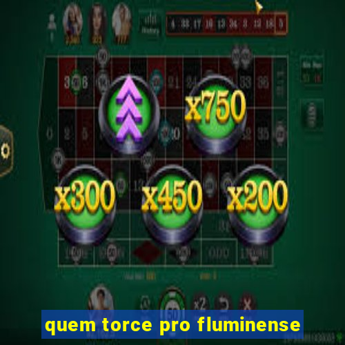 quem torce pro fluminense