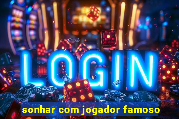 sonhar com jogador famoso