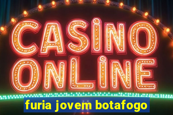 furia jovem botafogo