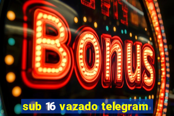sub 16 vazado telegram