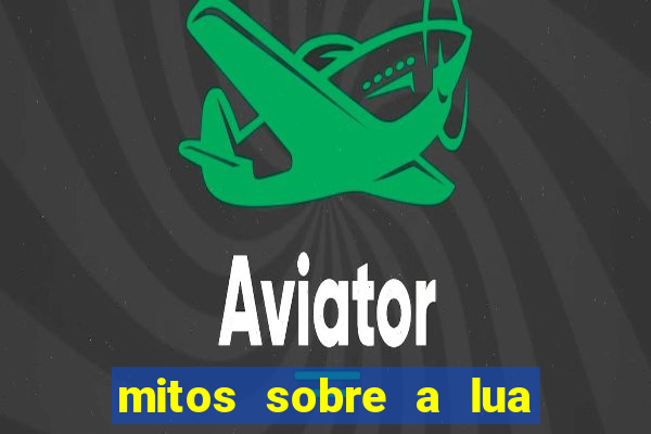 mitos sobre a lua nova mitos sobre a lua minguante