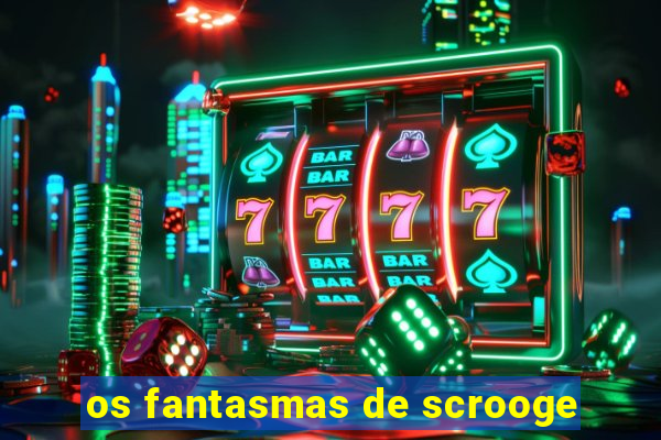 os fantasmas de scrooge