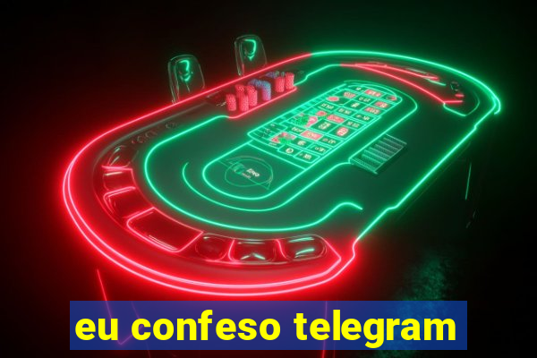 eu confeso telegram