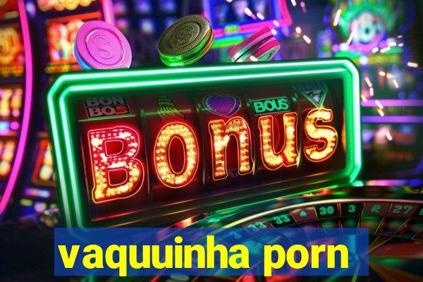 vaquuinha porn