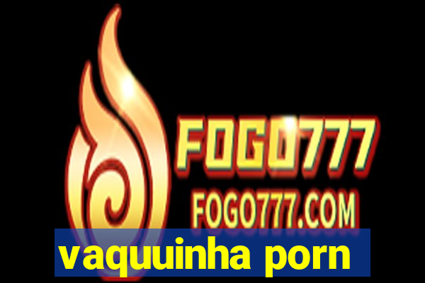 vaquuinha porn