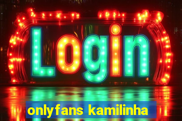 onlyfans kamilinha