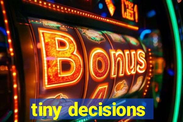 tiny decisions