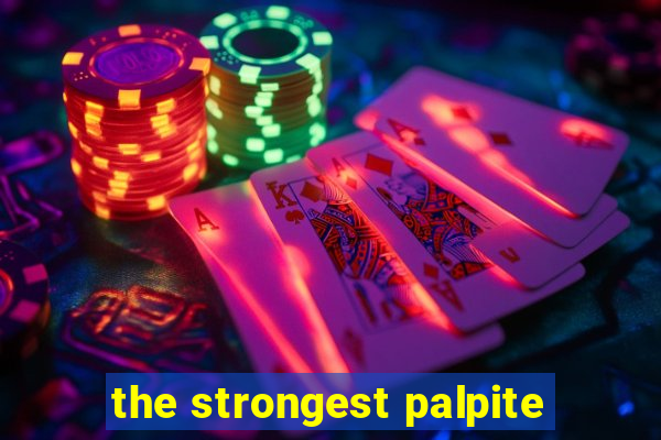 the strongest palpite