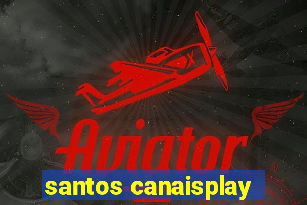 santos canaisplay
