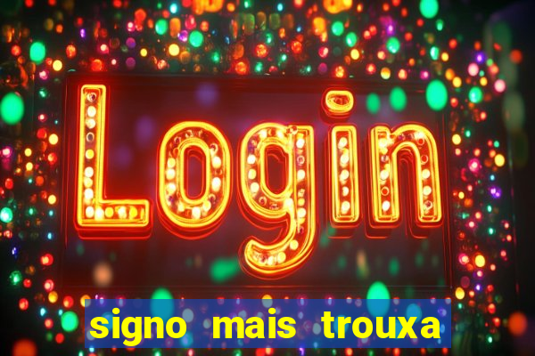 signo mais trouxa no amor