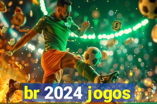 br 2024 jogos