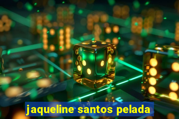 jaqueline santos pelada