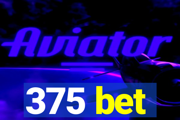 375 bet