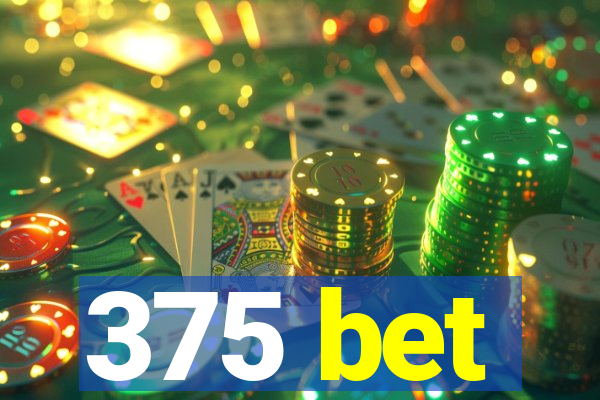 375 bet