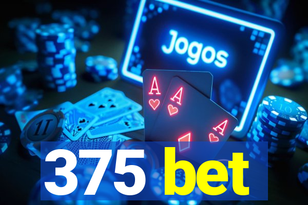 375 bet