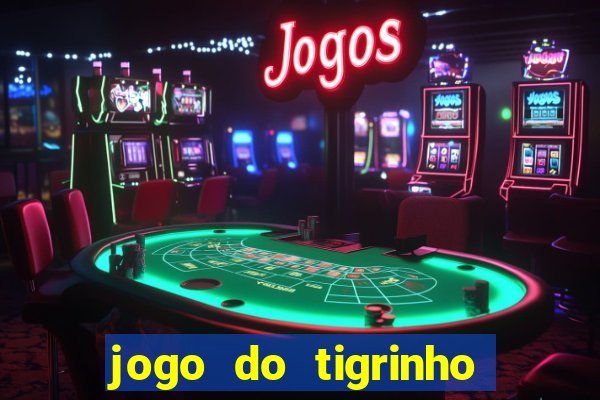 jogo do tigrinho sem deposito