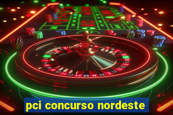 pci concurso nordeste