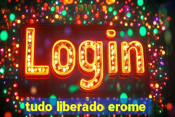 tudo liberado erome