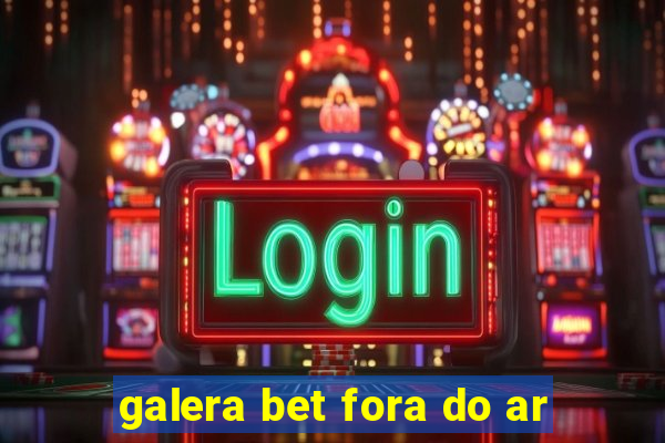 galera bet fora do ar