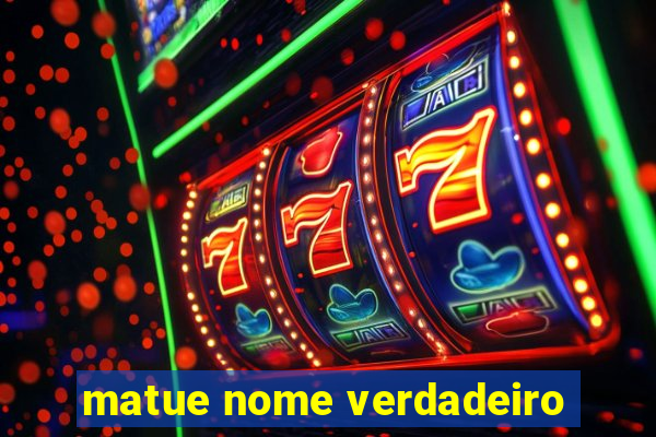 matue nome verdadeiro