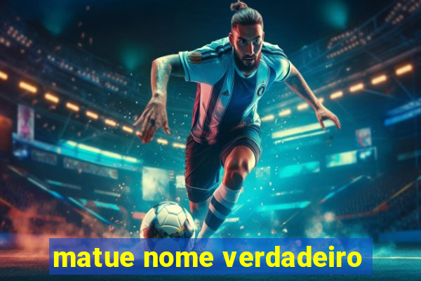 matue nome verdadeiro