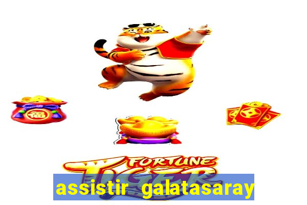 assistir galatasaray ao vivo