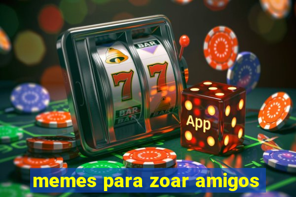 memes para zoar amigos