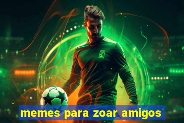 memes para zoar amigos