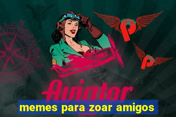 memes para zoar amigos